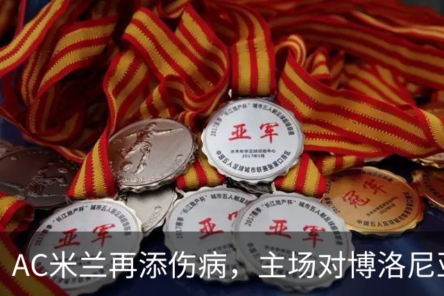 AC米兰再添伤病，主场对博洛尼亚迎来三位新面孔